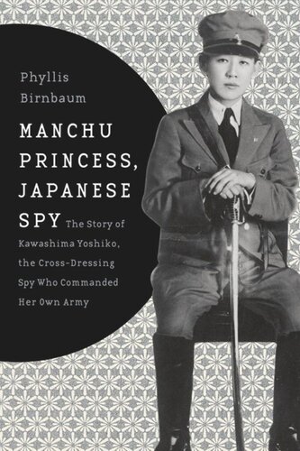 Manchu Princess Japanese Spy The Story Of Kawashima Yoshiko The Crossdressing Spy Who Commanded Her Own Army Phyllis Birnbaum