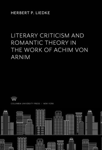 Literary Criticism And Romantic Theory In The Work Of Achim Von Arnim Herbert P Liedke