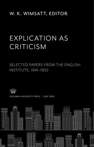 Explication As Criticism Selected Papers From The English Institute 19411952 W K Wimsatt Editor