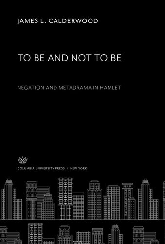 To Be And Not To Be Negation And Metadrama In Hamlet James L Calderwood