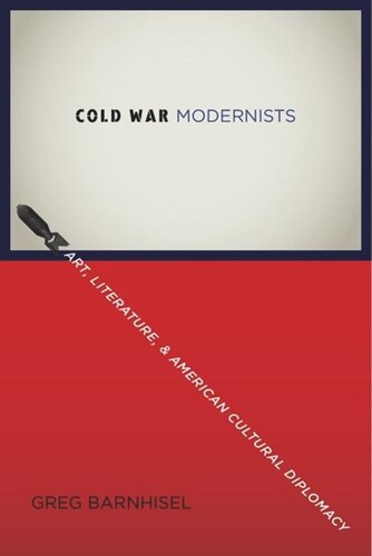 Cold War Modernists Art Literature And American Cultural Diplomacy Greg Barnhisel