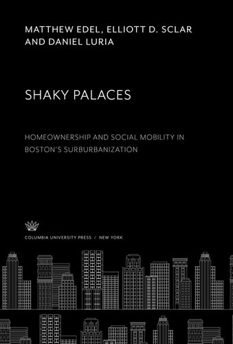 Shaky Palaces Homeownership And Social Mobility In Bostons Surburbanization Matthew Edel Elliott D Sclar Daniel Luria