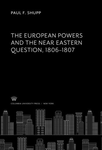 The European Powers And The Near Eastern Question 18061807 Paul F Shupp