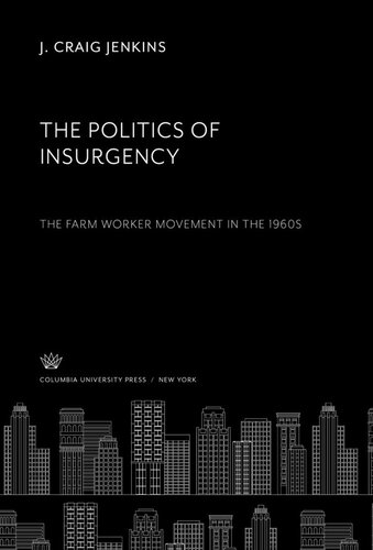 The Politics Of Insurgency The Farm Worker Movement In The 1960s J Craig Jenkins