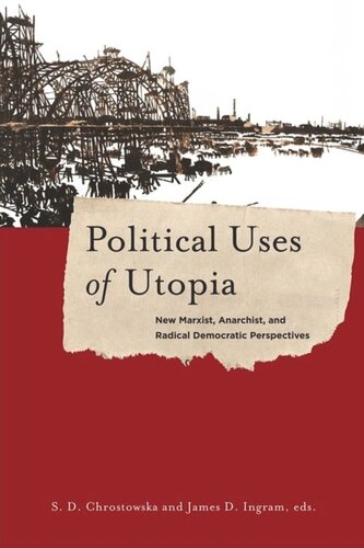 Political Uses Of Utopia New Marxist Anarchist And Radical Democratic Perspectives S Chrostowska Editor James Ingram Editor