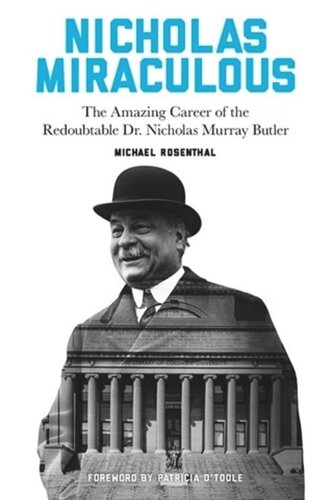 Nicholas Miraculous The Amazing Career Of The Redoubtable Dr Nicholas Murray Butler Michael Rosenthal Patricia Otoole