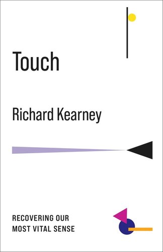 Touch Recovering Our Most Vital Sense Richard Kearney