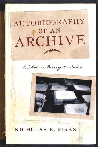 Autobiography Of An Archive A Scholars Passage To India Nicholas Dirks