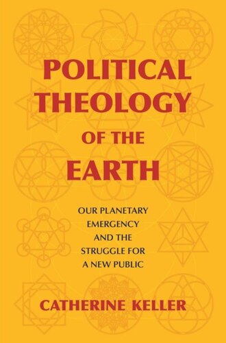 Political Theology Of The Earth Our Planetary Emergency And The Struggle For A New Public Catherine Keller