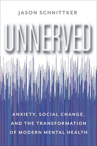 Unnerved Anxiety Social Change And The Transformation Of Modern Mental Health Jason Schnittker