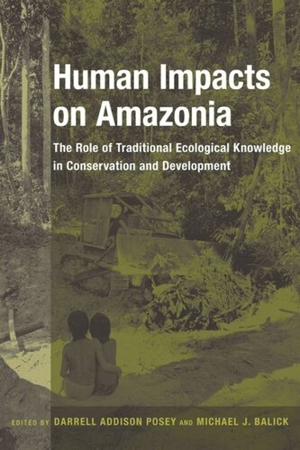 Human Impacts On Amazonia The Role Of Traditional Ecological Knowledge In Conservation And Development Darrell Posey Editor Michael Balick Editor
