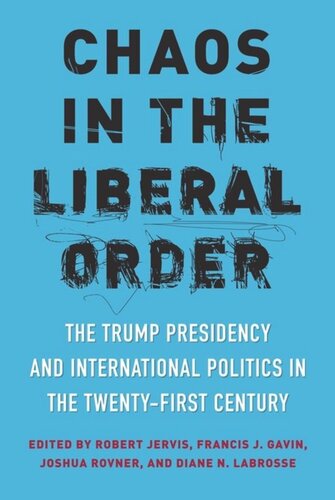 Chaos In The Liberal Order The Trump Presidency And International Politics In The Twentyfirst Century Robert Jervis Editor Francis J Gavin Editor Joshua Rovner Editor Diane N Labrosse Editor