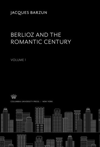 Berlioz And The Romantic Century Volume I Jacques Barzun