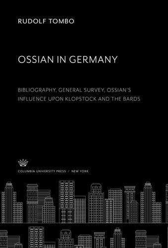 Ossian In Germany Bibliography General Survey Ossians Influence Upon Klopstock And The Bards Rudolf Tombo