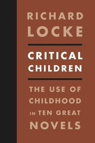 Critical Children The Use Of Childhood In Ten Great Novels Richard Locke
