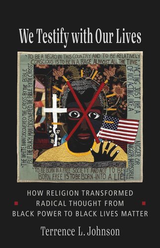 We Testify With Our Lives How Religion Transformed Radical Thought From Black Power To Black Lives Matter Terrence L Johnson