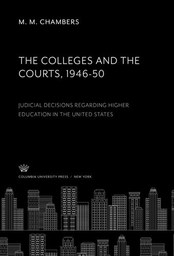 The Colleges And The Courts 194650 Judicial Decisions Regarding Higher Education In The United States M M Chambers Edward C Elliott
