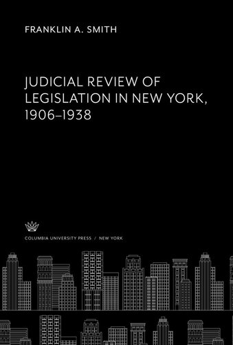 Judicial Review Of Legislation In New York 19061938 Franklin A Smith