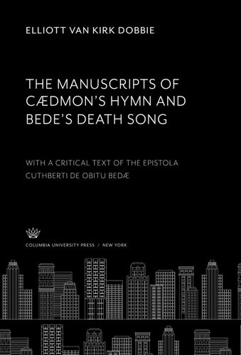The Manuscripts Of Cdmons Hymn And Bedes Death Song With A Critical Text Of The Epistola Cuthberti De Obitu Bedae Elliott Van Kirk Dobbie
