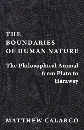 The Boundaries Of Human Nature The Philosophical Animal From Plato To Haraway Matthew Calarco