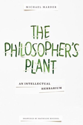The Philosophers Plant An Intellectual Herbarium Michael Marder Mathilde Roussel