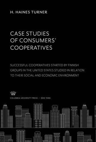 Case Studies Of Consumers Cooperatives Successful Cooperatives Started By Finnish Groups In The United States Studied In Relation To Their Social And Economic Environment H Haines Turner