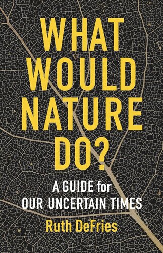 What Would Nature Do A Guide For Our Uncertain Times Ruth Defries