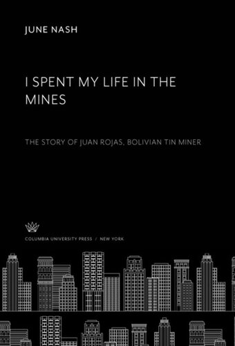 I Spent My Life In The Mines The Story Of Juan Rojas Bolivian Tin Miner June Nash