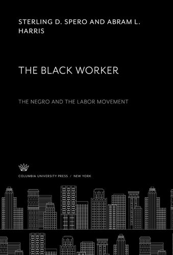 The Black Worker The Negro And The Labor Movement Sterling D Spero Abram L Harris Herbert G Gutman