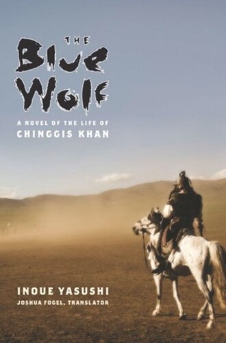 The Blue Wolf A Novel Of The Life Of Chinggis Khan Inoue Yasushi Joshua Fogel