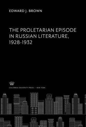 The Proletarian Episode In Russian Literature 19281932 Edward J Brown