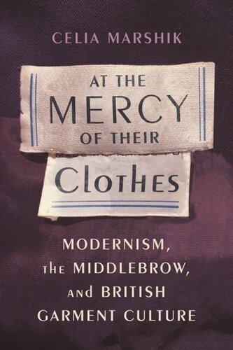 At The Mercy Of Their Clothes Modernism The Middlebrow And British Garment Culture Celia Marshik