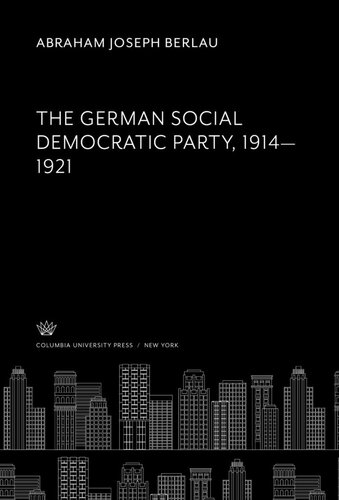 The German Social Democratic Party 19141921 Abraham Joseph Berlau
