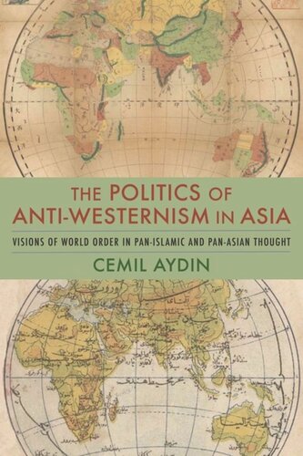 The Politics Of Antiwesternism In Asia Visions Of World Order In Panislamic And Panasian Thought Cemil Aydin