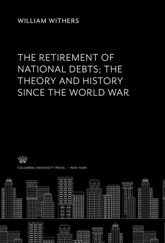 The Retirement Of National Debts The Theory And History Since The World War William Withers