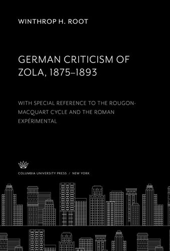 German Criticism Of Zola 18751893 With Special Reference To The Rougonmacquart Cycle And The Roman Exprimental Winthrop H Root