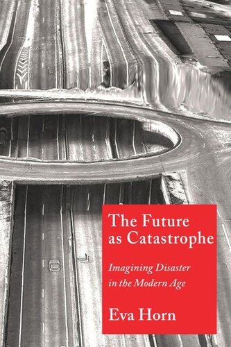 The Future As Catastrophe Imagining Disaster In The Modern Age Eva Horn Valentine Pakis