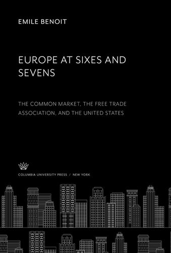 Europe At Sixes And Sevens The Common Market The Free Trade Association And The United States Emile Benoit Walter Hallstein