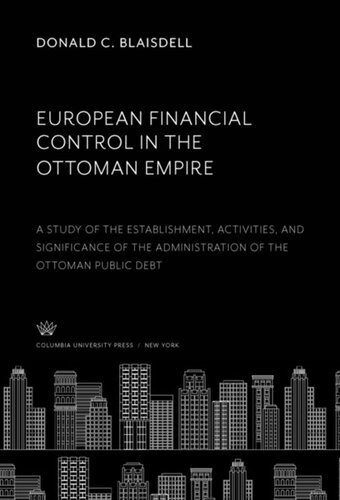 European Financial Control In The Ottoman Empire A Study Of The Establishment Activities And Significance Of The Administration Of The Ottoman Public Debt Donald C Blaisdell