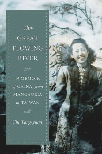 The Great Flowing River A Memoir Of China From Manchuria To Taiwan Chi Pangyuan John Balcom