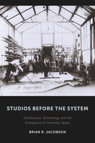 Studios Before The System Architecture Technology And The Emergence Of Cinematic Space Brian Jacobson