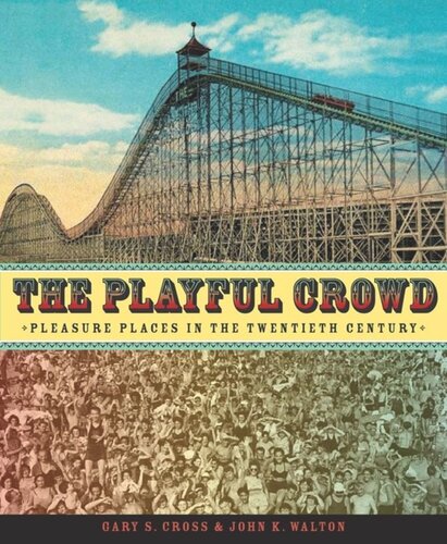 The Playful Crowd Pleasure Places In The Twentieth Century Gary Cross John Walton