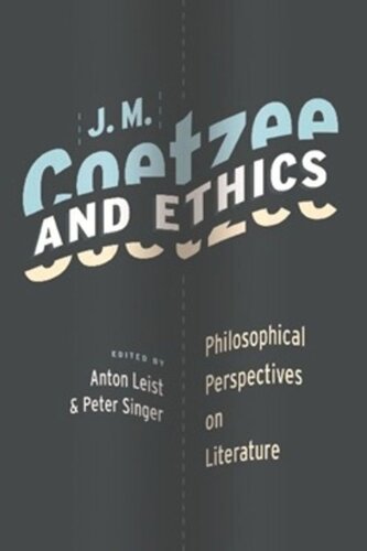 J M Coetzee And Ethics Philosophical Perspectives On Literature Anton Leist Editor Peter Singer Editor