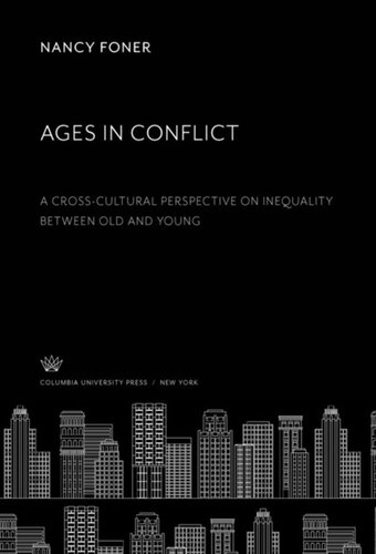 Ages In Conflict A Crosscultural Perspective On Inequality Between Old And Young Nancy Foner
