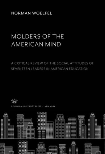 Molders Of The American Mind A Critical Review Of The Social Attitudes Of Seventeen Leaders In American Education Norman Woelfel