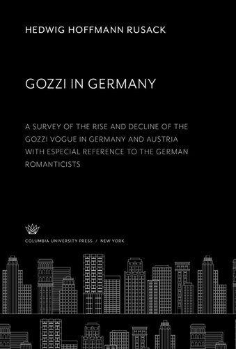 Gozzi In Germany A Survey Of The Rise And Decline Of The Gozzi Vogue In Germany And Austria With Especial Reference To The German Romanticists Hedwig Hoffmann Rusack