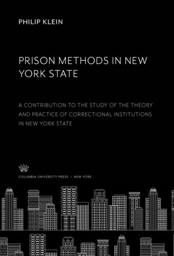 Prison Methods In New York State A Contribution To The Study Of The Theory And Practice Of Correctional Institutions In New York State Philip Klein