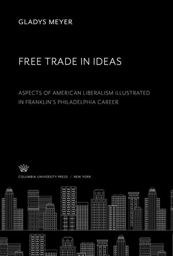 Free Trade In Ideas Aspects Of American Liberalism Illustrated In Franklins Philadelphia Career