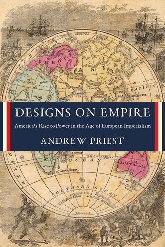 Designs On Empire Americas Rise To Power In The Age Of European Imperialism Andrew Priest