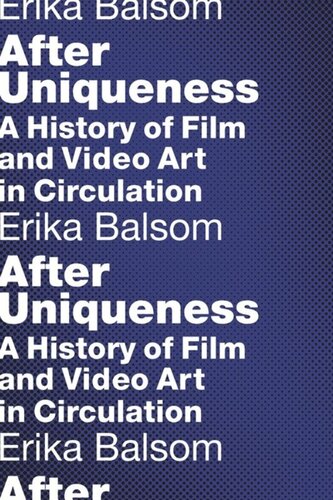 After Uniqueness A History Of Film And Video Art In Circulation Erika Balsom